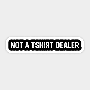 Not a Tshirt Dealer Sticker